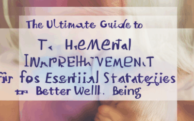 The Ultimate Guide to Mental Health Improvement Tips: Essential Strategies for Better Well-Being